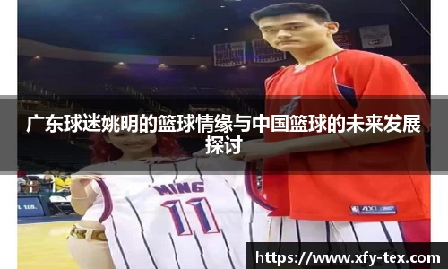 广东球迷姚明的篮球情缘与中国篮球的未来发展探讨