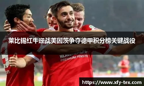 莱比锡红牛迎战美因茨争夺德甲积分榜关键战役