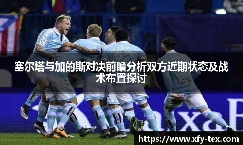 塞尔塔与加的斯对决前瞻分析双方近期状态及战术布置探讨
