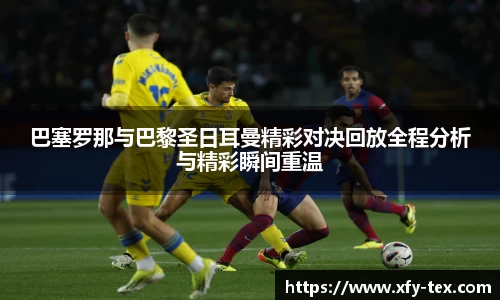 巴塞罗那与巴黎圣日耳曼精彩对决回放全程分析与精彩瞬间重温