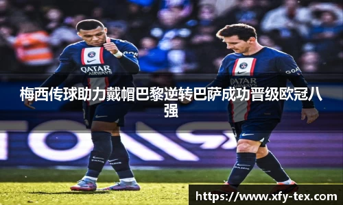 梅西传球助力戴帽巴黎逆转巴萨成功晋级欧冠八强