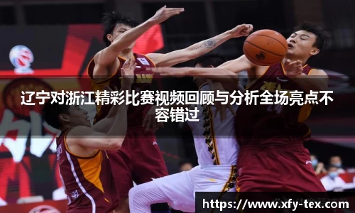 辽宁对浙江精彩比赛视频回顾与分析全场亮点不容错过