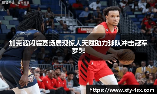 加克波闪耀赛场展现惊人天赋助力球队冲击冠军梦想