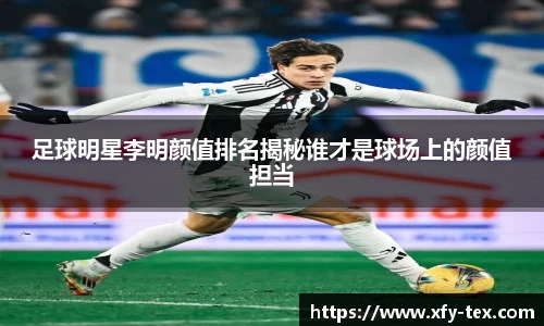足球明星李明颜值排名揭秘谁才是球场上的颜值担当